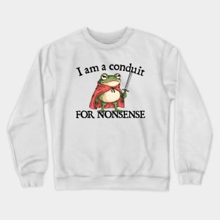 i-am-a-conduit-for-nonsense Crewneck Sweatshirt